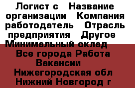 Логист с › Название организации ­ Компания-работодатель › Отрасль предприятия ­ Другое › Минимальный оклад ­ 1 - Все города Работа » Вакансии   . Нижегородская обл.,Нижний Новгород г.